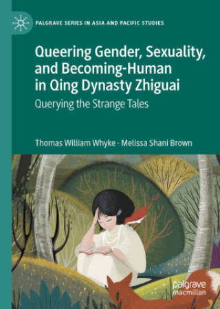 Book Queering Gender, Sexuality, and Becoming-Human in Qing Dynasty Zhiguai Thomas William Whyke