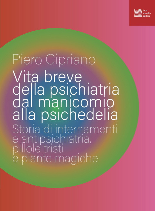 Książka Vita breve della psichiatria dal manicomio alla psichedelia. Storia di internamenti e antipsichiatria, pillole tristi e piante magiche Piero Cipriano