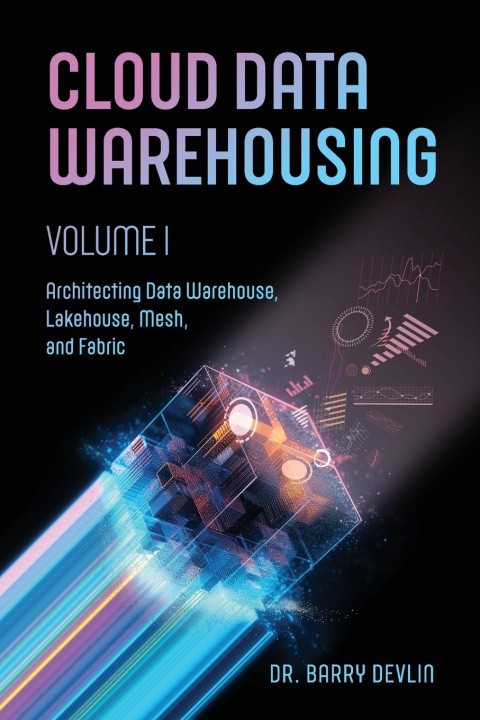 Kniha Cloud Data Warehousing Volume I Barry Devlin