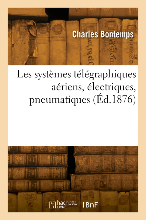 Livre Les systèmes télégraphiques aériens, électriques, pneumatiques Charles Bontemps