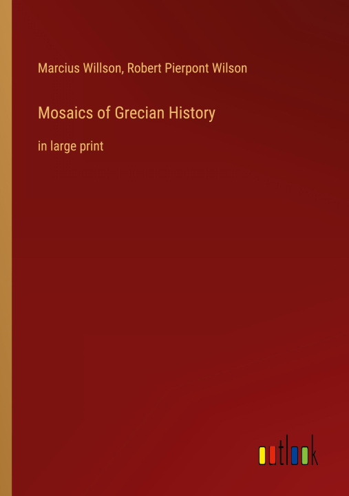 Könyv Mosaics of Grecian History Robert Pierpont Wilson