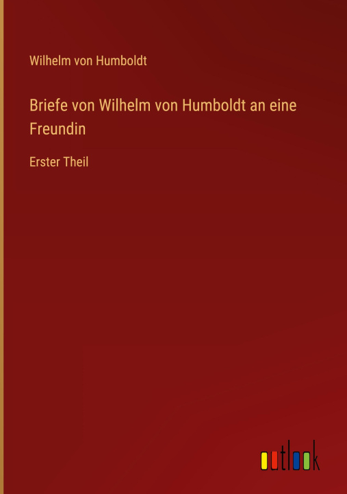 Knjiga Briefe von Wilhelm von Humboldt an eine Freundin Wilhelm von Humboldt