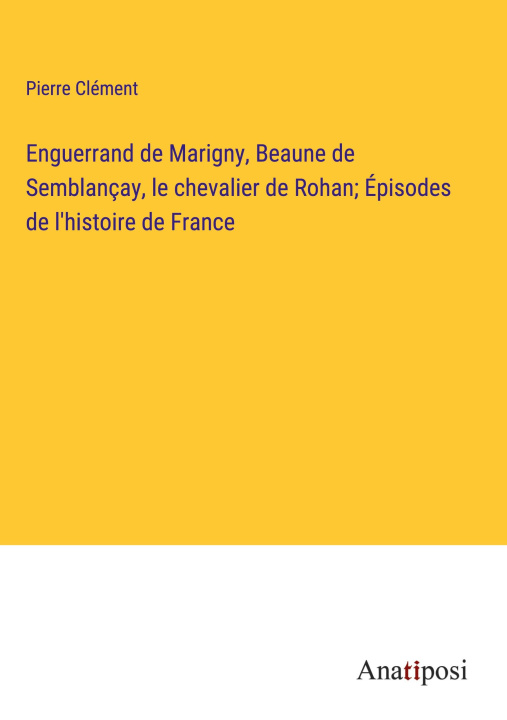 Carte Enguerrand de Marigny, Beaune de Semblançay, le chevalier de Rohan; Épisodes de l'histoire de France 