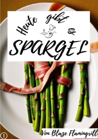 Knjiga Heute gibt es - Spargel Blaze Flamingrill