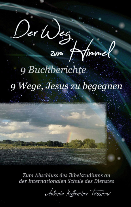 Kniha Der Weg zum Himmel, 9 Buchberichte, 9 Wege, Jesus zu begegnen Antonia Katharina Tessnow