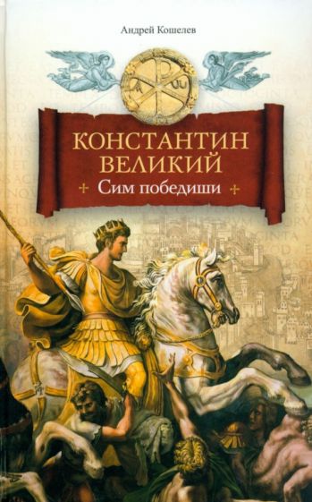 Könyv Константин Великий.Сим победиши А. Кошелев