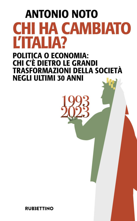 Книга Chi ha cambiato l'Italia? Politica o economia: chi c'è dietro le grandi trasformazione della società negli ultimi 30 anni Antonio Noto