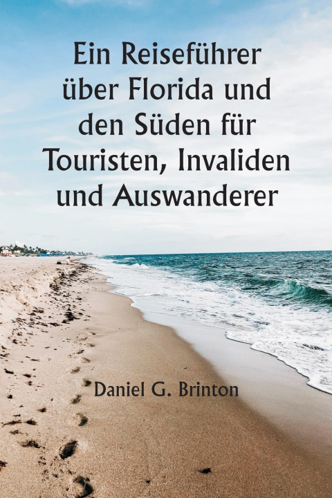 Kniha Ein Reiseführer über Florida und den Süden für Touristen, Invaliden und Auswanderer 