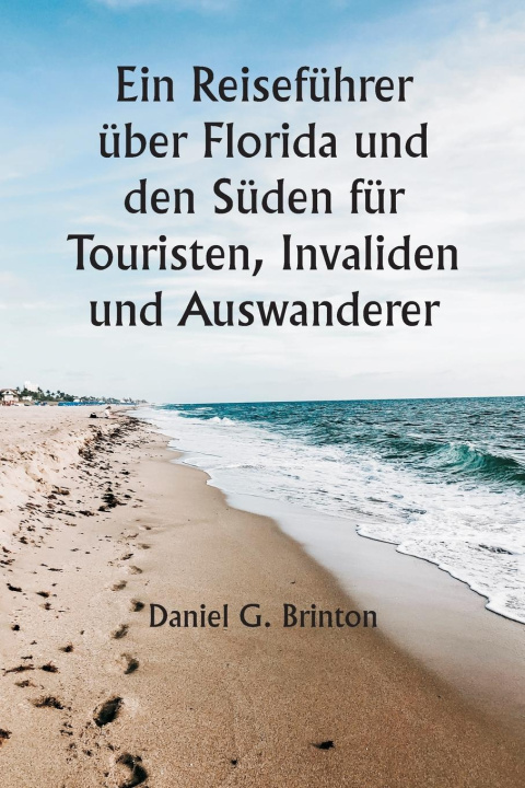 Książka Ein Reiseführer über Florida und den Süden für Touristen, Invaliden und Auswanderer 