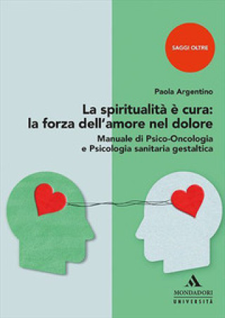 Könyv spiritualità è cura: la forza dell'amore nel dolore. Manuale di psico-oncologia e psicologia sanitaria gestaltica Paola Argentino