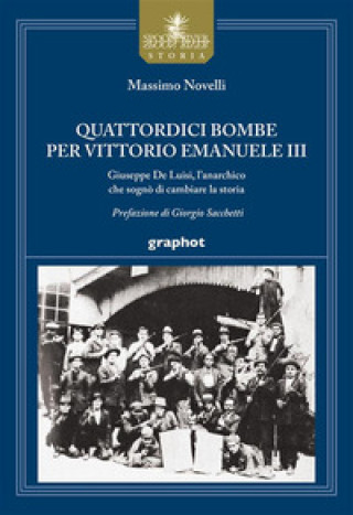 Kniha Quattordici bombe per Vittorio Emanuele III. Giuseppe De Luisi, l'anarchico che sognò di cambiare la storia Massimo Novelli