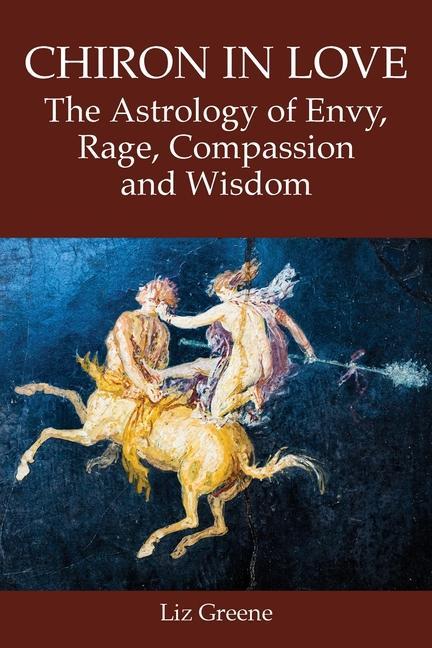 Kniha Chiron in Love: The Astrology of Envy, Rage, Compassion and Wisdom Liz Greene