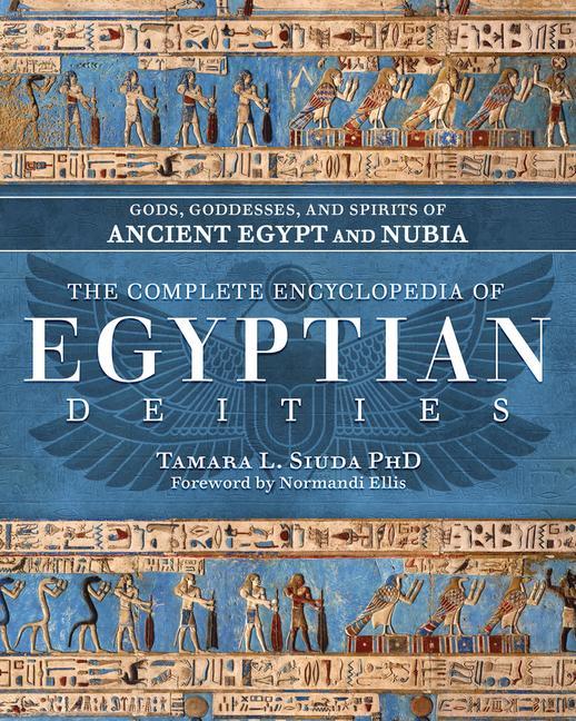 Könyv The Complete Encyclopedia of Egyptian Deities: Gods, Goddesses, and Spirits of Ancient Egypt and Nubia Normandi Ellis