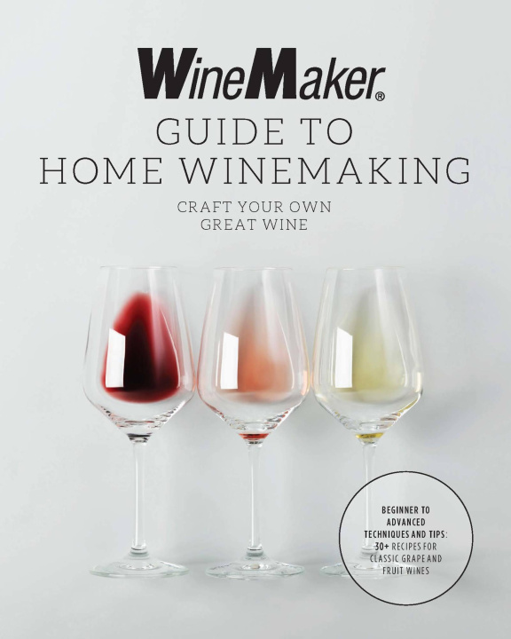 Книга The Winemaker Guide to Home Winemaking: Craft Your Own Great Wine * Beginner to Advanced Techniques and Tips * 30+ Recipes for Classic Grape and Fruit 