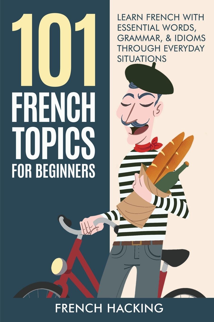 Kniha 101 French Topics For Beginners - Learn French With essential Words, Grammar, & Idioms Through Everyday Situations 