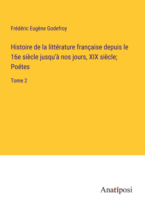 Book Histoire de la littérature française depuis le 16e si?cle jusqu'? nos jours, XIX si?cle; Poétes 