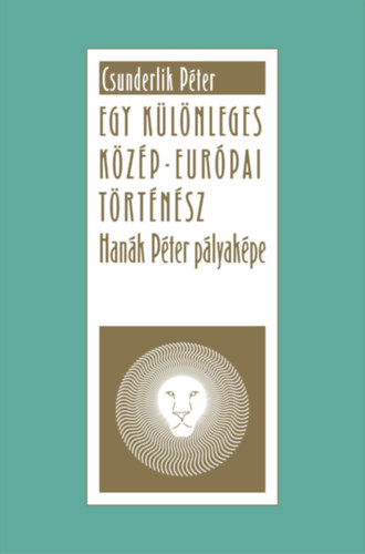 Könyv Egy különleges közép-európai történész - Hanák Péter pályaképe Csunderlik Péter