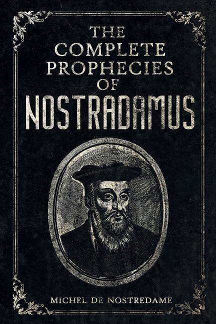 Kniha The Complete Prophecies of Nostradamus: Complete Future, Past and Present predictions with comprehensive Almanacs 