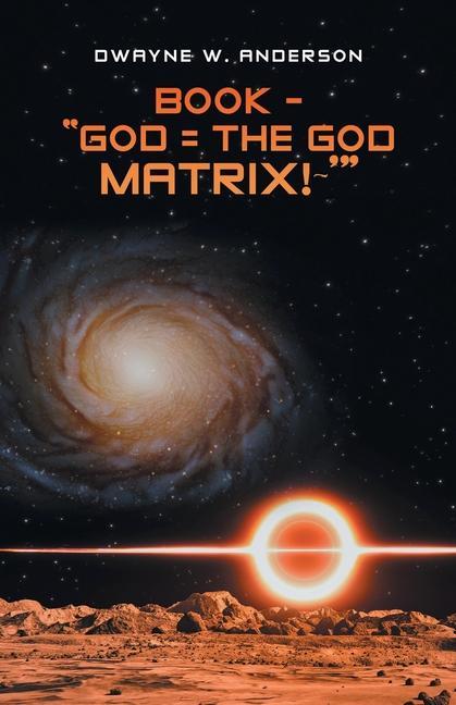 Book Book - "God = the God Matrix! '" Dwayne W. Anderson