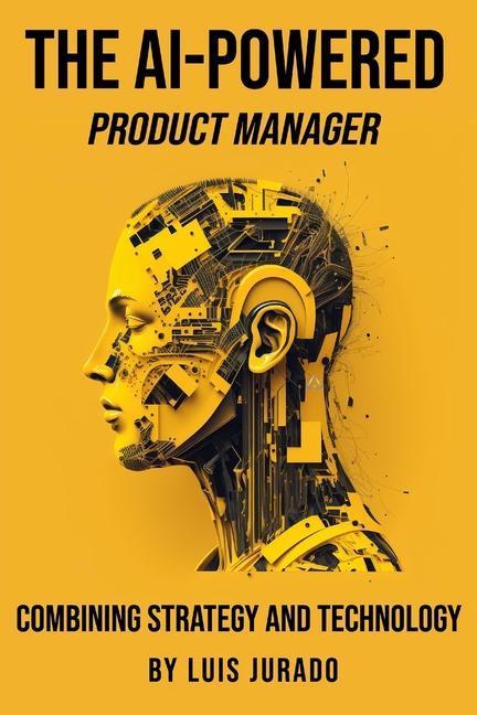 Kniha The AI-Powered Product Manager: Combining Strategy and Technology 