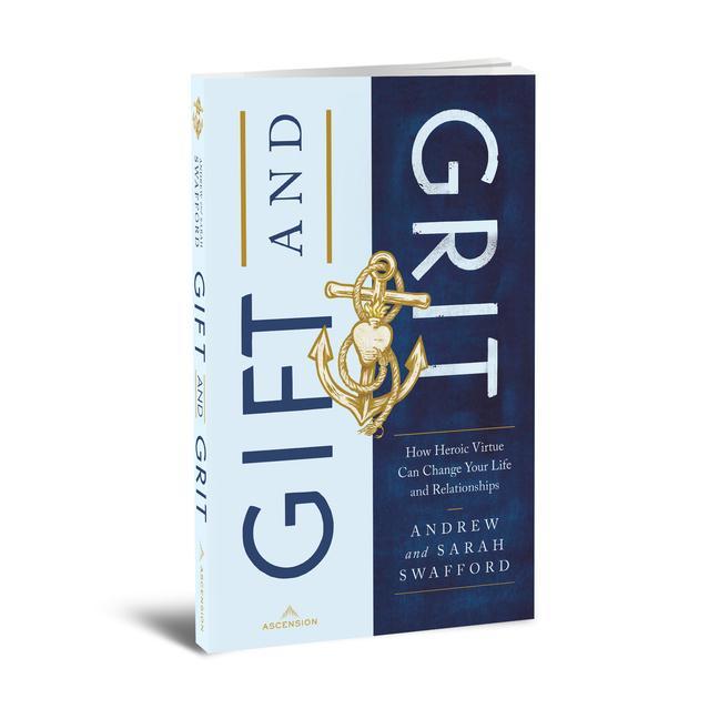 Kniha Gift and Grit: How Heroic Virtue Can Change Your Life and Relationships Sarah Swafford