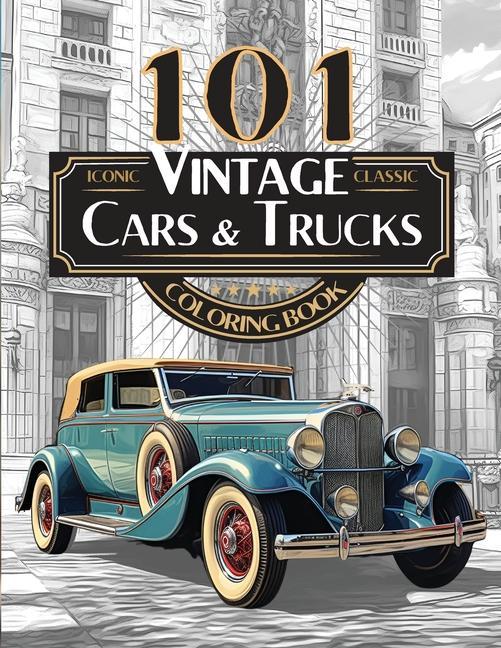 Kniha 101 Iconic Classic Vintage Cars And Trucks Coloring Book - The Ultimate Automobile Collection For Adults and Teens: Standard Edition 
