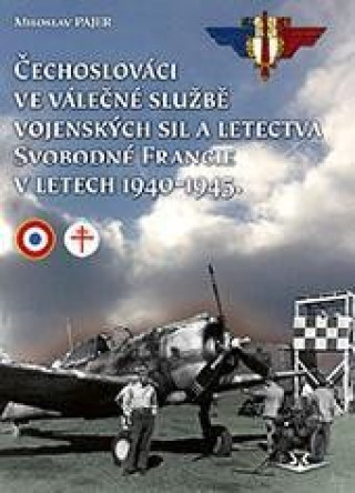 Book Čechoslováci ve válečné službě vojenských sil a letectva Svobodné Francie v letech 1940-1945 Miloslav Pajer