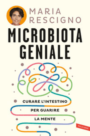 Könyv Microbiota geniale. Curare l'intestino per guarire la mente Maria Rescigno