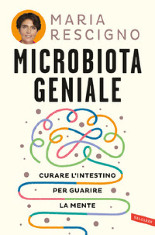 Książka Microbiota geniale. Curare l'intestino per guarire la mente Maria Rescigno