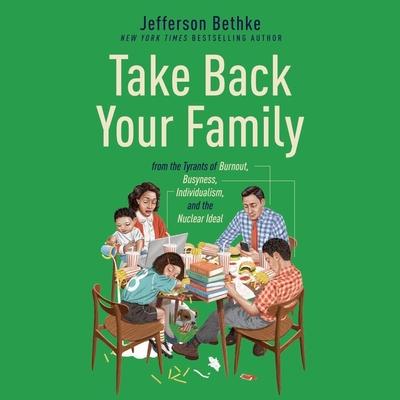 Digital Take Back Your Family: From the Tyrants of Burnout, Busyness, Individualism, and the Nuclear Ideal Jefferson Bethke