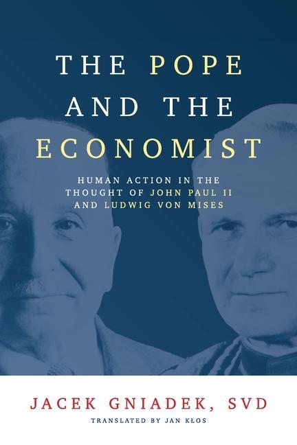 Könyv The Pope and the Economist: Human Action in the Thought of John Paul II and Ludwig von Mises Jan Klos