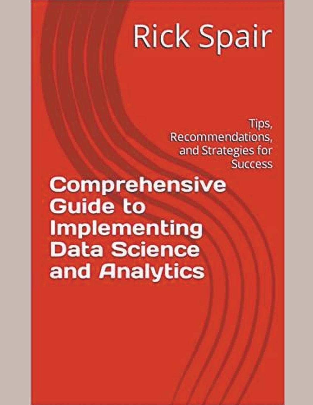 Knjiga Comprehensive Guide to Implementing Data Science and Analytics Rick Spair