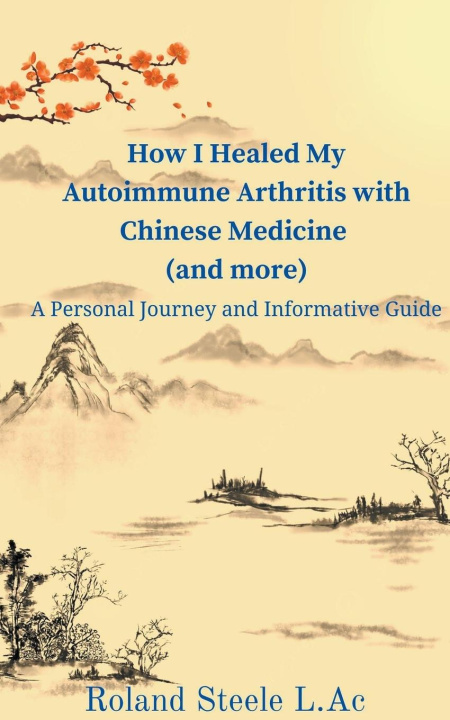 Knjiga How I Healed My Autoimmune Arthritis with Chinese Medicine (and more) 