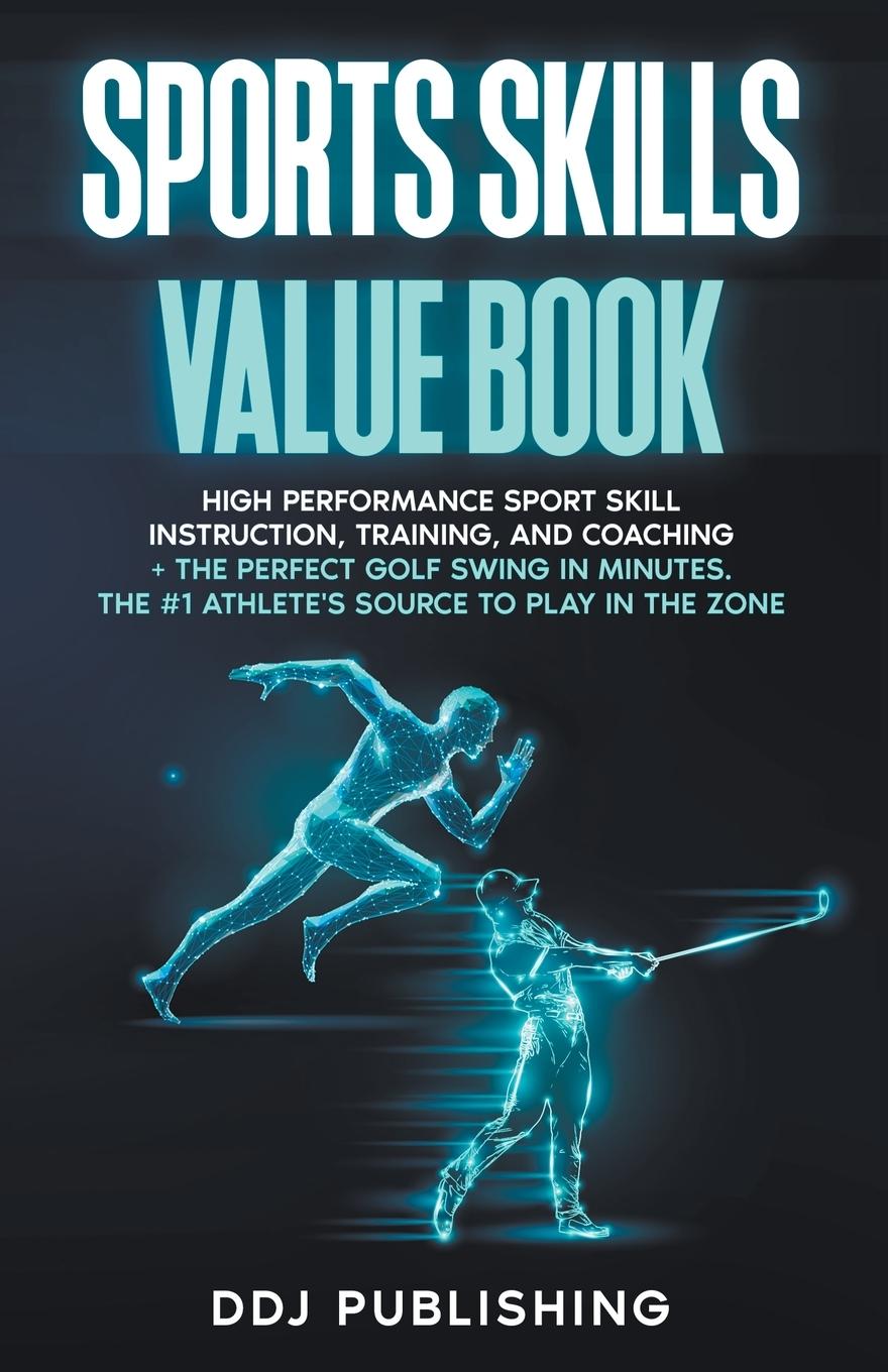 Kniha Sports Skills Value Book. High Performance Sport Skill Instruction, Training, and Coaching + The Perfect Golf Swing In Minutes. The #1 Athlete's Sourc 