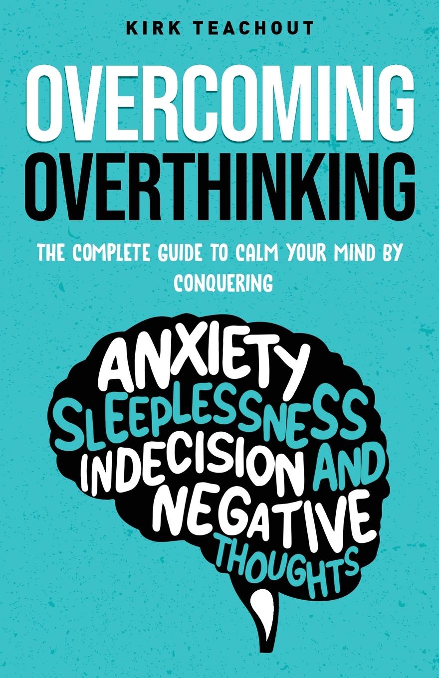 Carte Overcoming Overthinking: The Complete Guide to Calm Your Mind by Conquering Anxiety, Sleeplessness, Indecision, and Negative Thoughts 