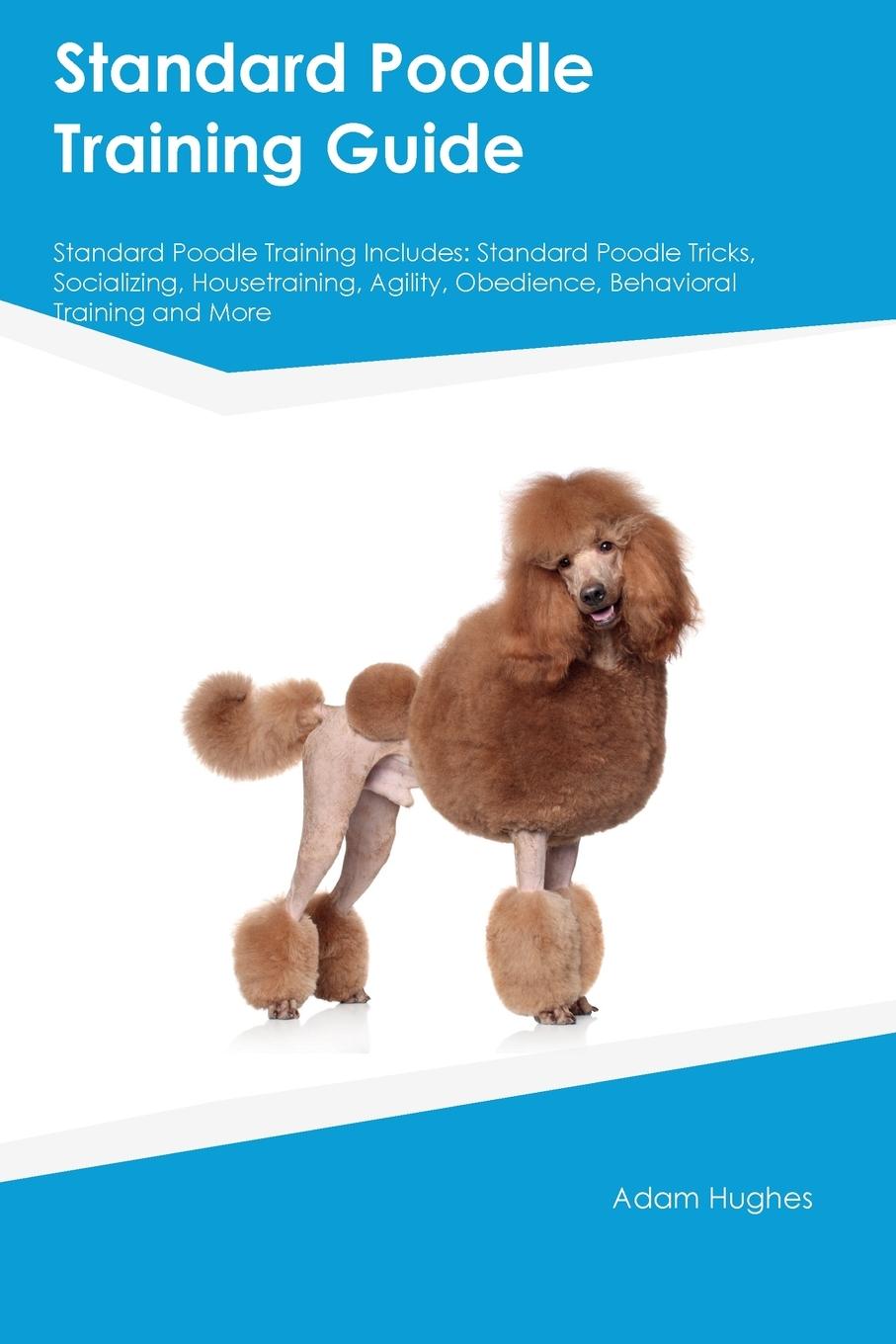Kniha Standard Poodle Training Guide Standard Poodle Training Includes 