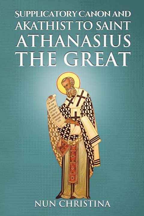 Könyv Supplicatory Canon and Akathist to Saint Athanasius the Great Anna Skoubourdis