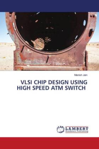 Knjiga VLSI CHIP DESIGN USING HIGH SPEED ATM SWITCH Manish Jain