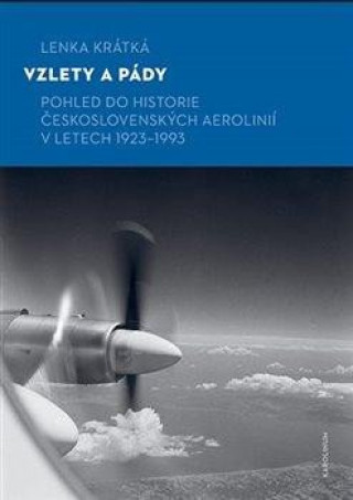 Kniha Vzlety a pády - Pohled do historie Československých aerolinií v letech 1923-1993 Lenka Krátká