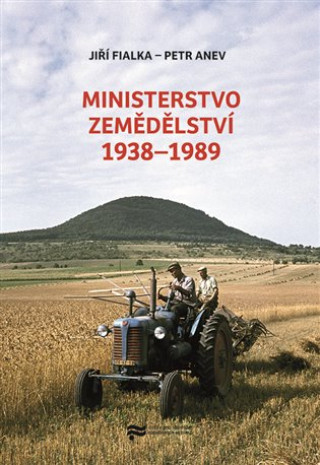 Kniha Ministerstvo zemědělství 1938-1989 Petr Anev