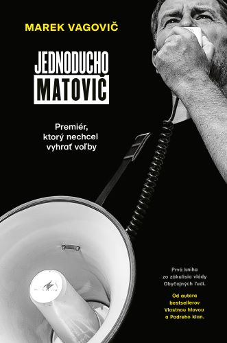 Książka Jednoducho Matovič: Premiér, ktorý nechcel vyhrať voľby Marek Vagovič