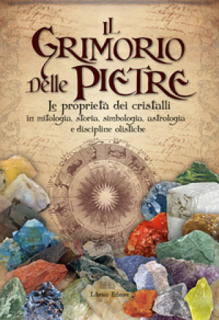 Kniha grimorio delle pietre. Le proprietà dei cristalli in mitologia, storia, simbologia, astrologia e discipline olistiche 