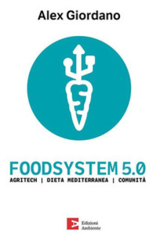 Carte Foodsystem 5.0. Agritech Dieta mediterranea Comunità Alex Giordano
