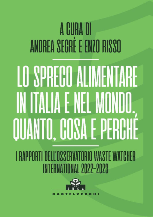 Книга spreco alimentare in Italia e nel mondo. Quando, cosa e perché. I rapporti dell’Osservatorio Waste Watcher International 2022-2023 