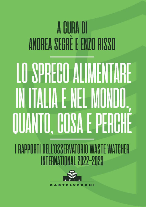 Książka spreco alimentare in Italia e nel mondo. Quando, cosa e perché. I rapporti dell’Osservatorio Waste Watcher International 2022-2023 