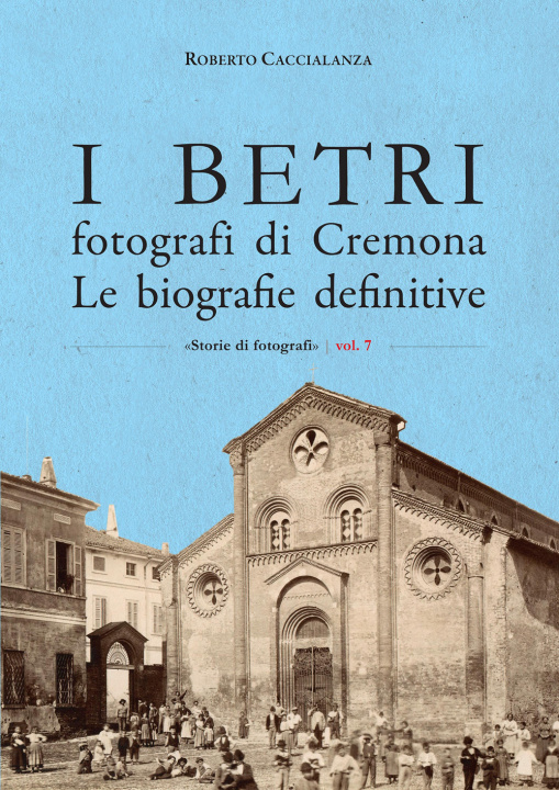Carte Betri fotografi di Cremona. Le biografie definitive Roberto Caccialanza