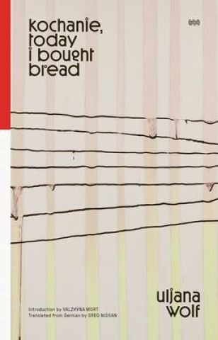 Книга Kochanie, Today I Bought Bread Uljana Wolf