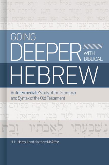 Книга Going Deeper with Biblical Hebrew: An Intermediate Study of the Grammar and Syntax If the Old Testament Matthew McAffee