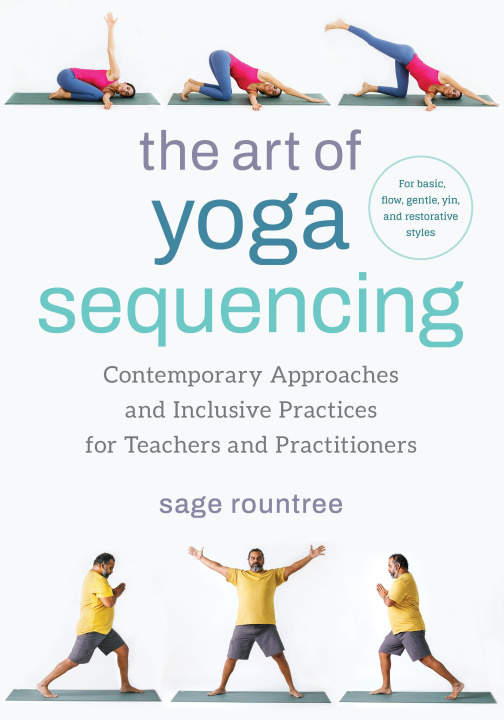 Книга The Art of Yoga Sequencing: Contemporary Approaches and Inclusive Practices for Teachers and Practitioners-- For Basic, Flow, Gentle, Yin, and Res 