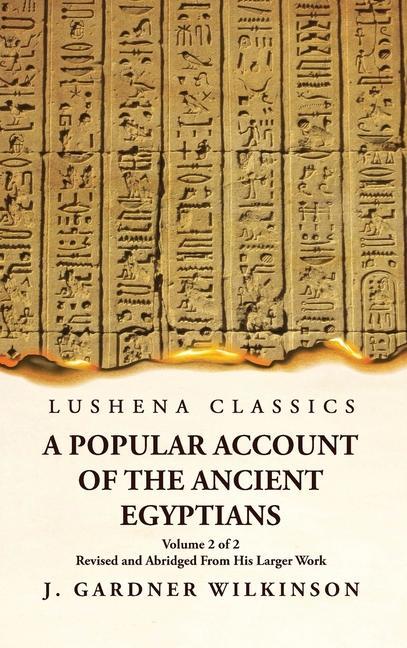 Book A Popular Account of the Ancient Egyptians Revised and Abridged From His Larger Work Volume 2 of 2 